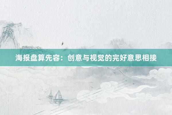 海报盘算先容：创意与视觉的完好意思相接